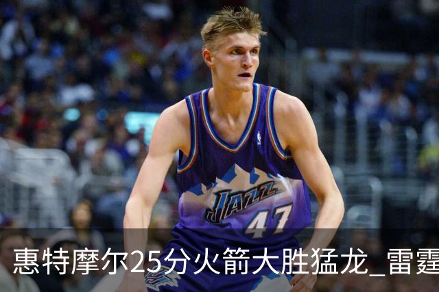 惠特摩尔25分火箭大胜猛龙 雷霆送猛龙6连败